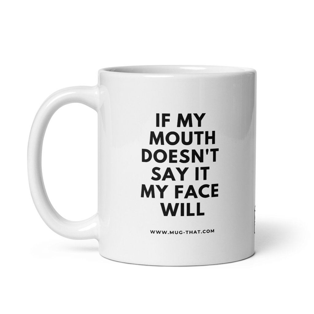 IF MY MOUTH DOESN'T SAY IT MY FACE WILL